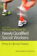 Le guide de survie pour les travailleurs sociaux nouvellement qualifiés, deuxième édition : Un guide de survie pour les travailleurs sociaux nouvellement qualifiés (deuxième édition) - The Survival Guide for Newly Qualified Social Workers, Second Edition: Hitting the Ground Running