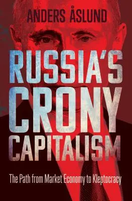 Le capitalisme de connivence de la Russie : Le chemin de l'économie de marché à la kleptocratie - Russia's Crony Capitalism: The Path from Market Economy to Kleptocracy