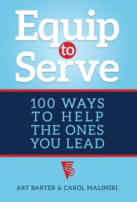 S'équiper pour servir : 100 façons d'aider ceux que vous dirigez - Equip to Serve: 100 Ways to Help the Ones You Lead