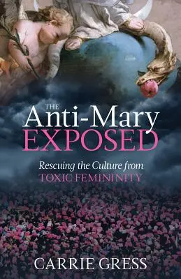 L'anti-Mary mise à nu : Sauver la culture de la féminité toxique - The Anti-Mary Exposed: Rescuing the Culture from Toxic Femininity