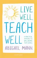 Bien vivre, bien enseigner : Une approche pratique du bien-être qui fonctionne - Live Well, Teach Well: A practical approach to wellbeing that works