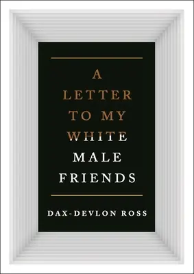 Lettres à mes amis masculins blancs - Letters to My White Male Friends
