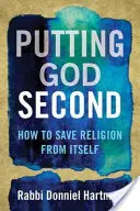 Mettre Dieu au second plan : comment sauver la religion d'elle-même - Putting God Second: How to Save Religion from Itself