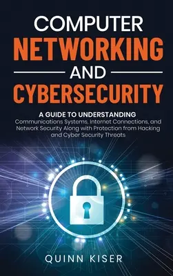 Réseaux informatiques et cybersécurité : Un guide pour comprendre les systèmes de communication, les connexions Internet et la sécurité des réseaux, ainsi que la protection de la vie privée. - Computer Networking and Cybersecurity: A Guide to Understanding Communications Systems, Internet Connections, and Network Security Along with Protecti