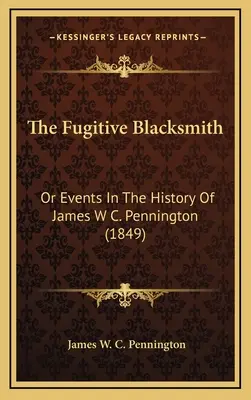 Le forgeron fugitif : Ou les événements de l'histoire de James W C. Pennington (1849) - The Fugitive Blacksmith: Or Events In The History Of James W C. Pennington (1849)