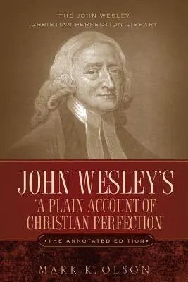 John Wesley's 'A Plain Account of Christian Perfection' (Un compte rendu clair de la perfection chrétienne). L'édition annotée. - John Wesley's 'A Plain Account of Christian Perfection.' The Annotated Edition.