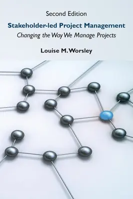Gestion de projet pilotée par les parties prenantes, deuxième édition : Changer la façon dont nous gérons les projets - Stakeholder-led Project Management, Second Edition: Changing the Way We Manage Projects