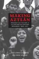 Making Aztln : Idéologie et culture du mouvement chicana et chicano, 1966-1977 - Making Aztln: Ideology and Culture of the Chicana and Chicano Movement, 1966-1977