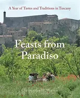 Fêtes du Paradis : Une année de goûts et de traditions en Toscane - Feasts from Paradiso: A Year of Tastes and Traditions in Tuscany