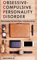 Le trouble de la personnalité obsessionnelle-compulsive : Comprendre la personne excessivement rigide et contrôlante - Obsessive-Compulsive Personality Disorder: Understanding the Overly Rigid, Controlling Person