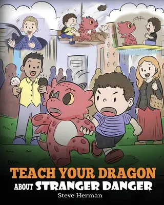 Le monde de l'enfance et de l'adolescence : Une histoire mignonne pour apprendre aux enfants à connaître les étrangers et la sécurité. - Teach Your Dragon about Stranger Danger: A Cute Children Story To Teach Kids About Strangers and Safety.