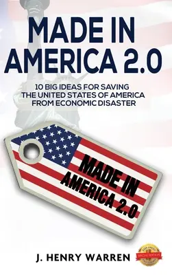 Made in America 2.0 10 grandes idées pour sauver les États-Unis d'Amérique du désastre économique - Made in America 2.0 10 Big Ideas for Saving the United States of America from Economic Disaster