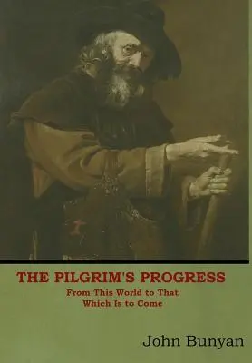 Le progrès du pèlerin : De ce monde à celui qui est à venir - The Pilgrim's Progress: From This World to That Which Is to Come