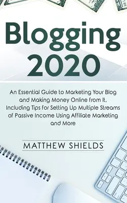 Blogging 2020 : Un guide essentiel pour commercialiser votre blog et gagner de l'argent en ligne grâce à lui, y compris des conseils pour mettre en place plusieurs flux. - Blogging 2020: An Essential Guide to Marketing Your Blog and Making Money Online from It, Including Tips for Setting Up Multiple Stre