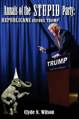 Annales du parti stupide : Les Républicains avant Trump - Annals of the Stupid Party: Republicans Before Trump