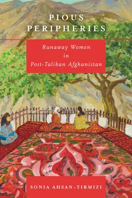 Pious Peripheries : Les femmes en fuite dans l'Afghanistan post-taliban - Pious Peripheries: Runaway Women in Post-Taliban Afghanistan