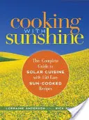 Cuisiner avec le soleil : Le guide complet de la cuisine solaire avec 150 recettes faciles à cuisiner au soleil - Cooking with Sunshine: The Complete Guide to Solar Cuisine with 150 Easy Sun-Cooked Recipes