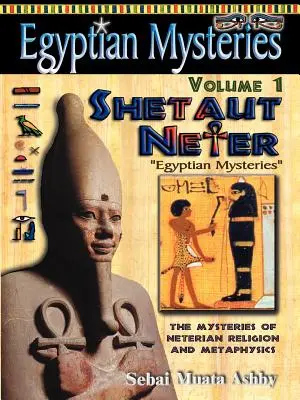 MYSTÈRES ÉGYPTIENS Volume 1 : Shetaut Neter, les mystères de la religion et de la métaphysique népériennes - EGYPTIAN MYSTERIES Volume 1: Shetaut Neter, The Mysteries of Neterian Religion and Metaphysics