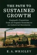 La voie de la croissance durable : La transition de l'Angleterre d'une économie organique à une révolution industrielle - The Path to Sustained Growth: England's Transition from an Organic Economy to an Industrial Revolution