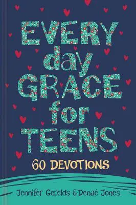 Everyday Grace for Teens : 60 Devotions - Everyday Grace for Teens: 60 Devotions