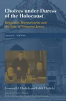 Les choix sous la contrainte de l'Holocauste : Benjamin Murmelstein et le destin du judaïsme viennois, Volume I : Vienne - Choices Under Duress of the Holocaust: Benjamin Murmelstein and the Fate of Viennese Jewry, Volume I: Vienna