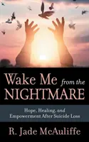 Wake Me from the Nightmare : Hope, Healing, and Empowerment After Suicide Loss (Réveillez-moi du cauchemar : espoir, guérison et autonomisation après la perte d'un suicidé) - Wake Me from the Nightmare: Hope, Healing, and Empowerment After Suicide Loss