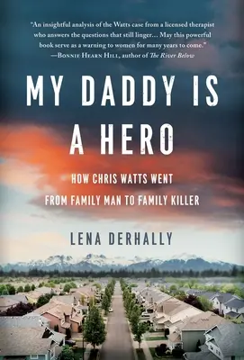 Mon père est un héros : Comment Chris Watts est passé de père de famille à tueur de famille. - My Daddy is a Hero: How Chris Watts Went from Family Man to Family Killer