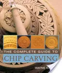 Le guide complet de la sculpture sur copeaux - The Complete Guide to Chip Carving