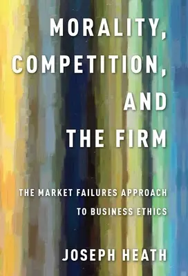 Moralité, concurrence et entreprise : L'approche de l'éthique des affaires par les défaillances du marché - Morality, Competition, and the Firm: The Market Failures Approach to Business Ethics