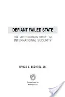 L'État défaillant défiant : La menace nord-coréenne pour la sécurité internationale - Defiant Failed State: The North Korean Threat to International Security