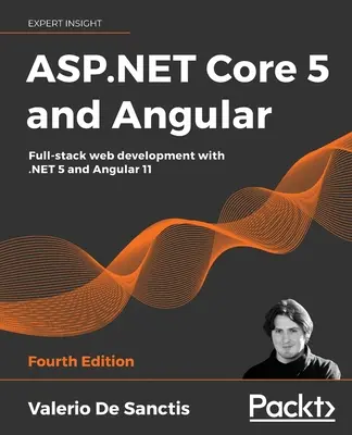 ASP.NET Core 5 et Angular - Quatrième édition : Le développement web complet avec .NET 5 et Angular 11 - ASP.NET Core 5 and Angular - Fourth Edition: Full-stack web development with .NET 5 and Angular 11