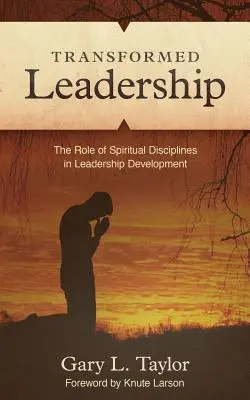 Leadership transformé : Le rôle de la discipline spirituelle dans le développement du leadership - Transformed Leadership: The Role of Spiritual Discipline in Leadership Development