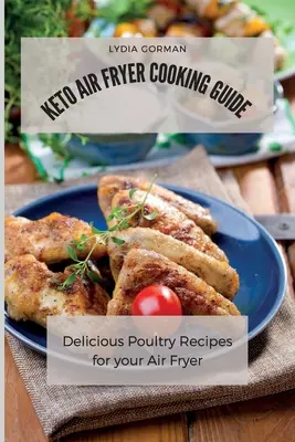 Keto Air Fryer Cooking Guide : Recettes de volaille délicieuses pour votre friteuse à air comprimé - Keto Air Fryer Cooking Guide: Delicious Poultry Recipes for your Air Fryer