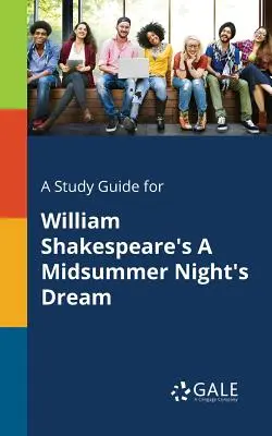 Guide d'étude pour Le Songe d'une nuit d'été de William Shakespeare - A Study Guide for William Shakespeare's A Midsummer Night's Dream