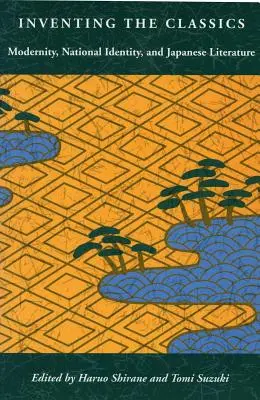 Inventer les classiques : Modernité, identité nationale et littérature japonaise - Inventing the Classics: Modernity, National Identity, and Japanese Literature