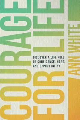 Courage pour la vie : Découvrez une vie pleine de confiance, d'espoir et d'opportunités ! - Courage For Life: Discover a life full of confidence, hope, and opportunity!