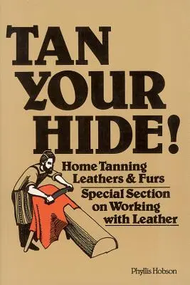 Tan Your Hide ! Tannage à domicile des cuirs et fourrures - Tan Your Hide!: Home Tanning Leathers & Furs