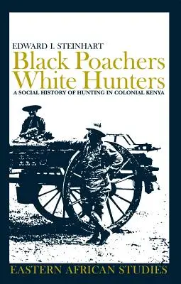 Braconniers noirs, chasseurs blancs : Une histoire sociale de la chasse au Kenya colonial - Black Poachers, White Hunters: A Social History of Hunting in Colonial Kenya