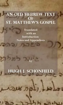 Un texte hébreu ancien de l'Évangile de saint Matthieu : Traduit et accompagné d'une introduction, de notes et d'annexes - An Old Hebrew Text of St. Matthew's Gospel: Translated and with an Introduction Notes and Appendices