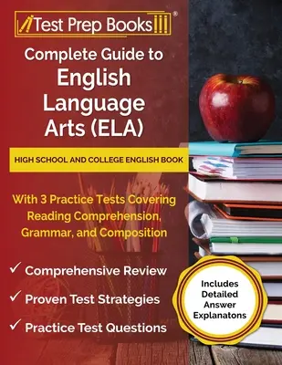 Guide complet des arts de la langue anglaise (ELA) : Livre d'anglais pour le lycée et l'université avec 3 tests pratiques couvrant la compréhension de la lecture, la grammaire et l'expression écrite. - Complete Guide to English Language Arts (ELA): High School and College English Book with 3 Practice Tests Covering Reading Comprehension, Grammar, and