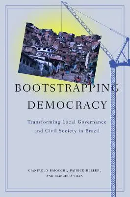 Bootstrapping Democracy : Transformer la gouvernance locale et la société civile au Brésil - Bootstrapping Democracy: Transforming Local Governance and Civil Society in Brazil