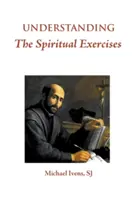 Comprendre les exercices spirituels : Texte et commentaire : Un manuel pour les directeurs de retraites - Understanding the Spiritual Exercises: Text and Commentary: A Handbook for Retreat Directors