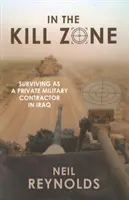 In the Kill Zone : Surviving as a Private Military Contractor in Iraq (En zone mortelle : survivre en tant qu'entrepreneur militaire privé en Irak) - In the Kill Zone: Surviving as a Private Military Contractor in Iraq