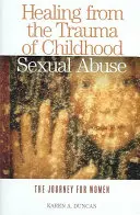 Guérir du traumatisme de l'abus sexuel dans l'enfance : Le voyage des femmes - Healing from the Trauma of Childhood Sexual Abuse: The Journey for Women
