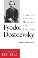 Fiodor Dostoïevski - Au commencement (1821-1845) : Une vie en lettres, mémoires et critiques - Fyodor Dostoevsky--In the Beginning (1821-1845): A Life in Letters, Memoirs, and Criticism