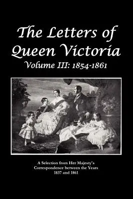 The Letters of Queen Victoria a Selection of He R Ma J E S T y ' S Correspondence Between the Years 1837 and 1861 (Les lettres de la reine Victoria, une sélection de la correspondance de la reine Victoria entre les années 1837 et 1861) - The Letters of Queen Victoria a Selection from He R Ma J E S T y ' S Correspondence Between the Years 1837 and 1861