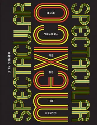 Mexique spectaculaire : Le design, la propagande et les Jeux olympiques de 1968 - Spectacular Mexico: Design, Propaganda, and the 1968 Olympics