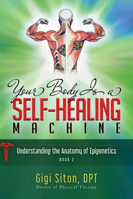 Your Body Is a Self-Healing Machine Book 2 : Comprendre l'anatomie de l'épigénétique - Your Body Is a Self-Healing Machine Book 2: Understanding the Anatomy of Epigenetics