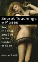 Les enseignements secrets de Moïse : Le sexe, l'âme et Dieu dans le jardin d'Eden - Secret Teachings of Moses: Sex, the Soul, and God in the Garden of Eden