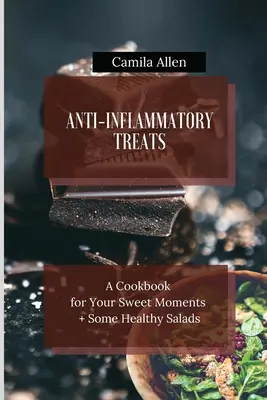 Gâteries anti-inflammatoires : Un livre de cuisine pour vos moments sucrés + quelques salades saines - Anti-Inflammatory Treats: A Cookbook for Your Sweet Moments + Some Healthy Salads